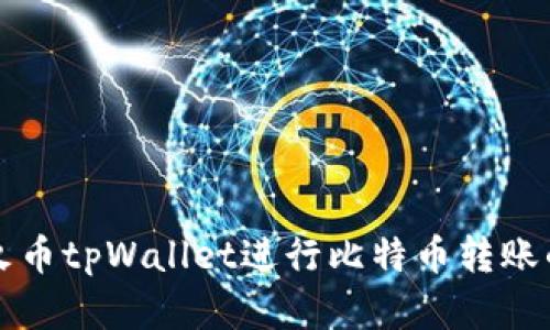 如何使用火币tpWallet进行比特币转账的完整指南