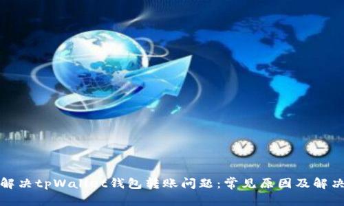 如何解决tpWallet钱包转账问题：常见原因及解决方案