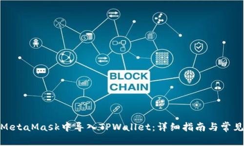 : 如何在MetaMask中导入TPWallet：详细指南与常见问题解答
