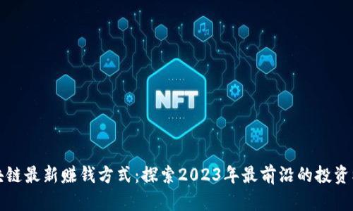 区块链最新赚钱方式：探索2023年最前沿的投资机会