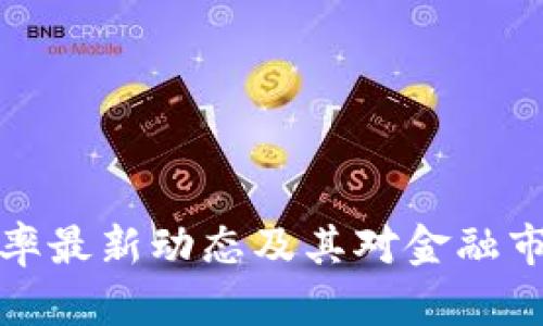 区块链利率最新动态及其对金融市场的影响