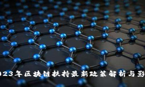 2023年区块链扶持最新政策解析与影响