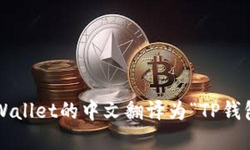tpWallet的中文翻译为“TP钱包”。