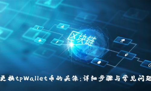如何更换tpWallet币的头像：详细步骤与常见问题解答