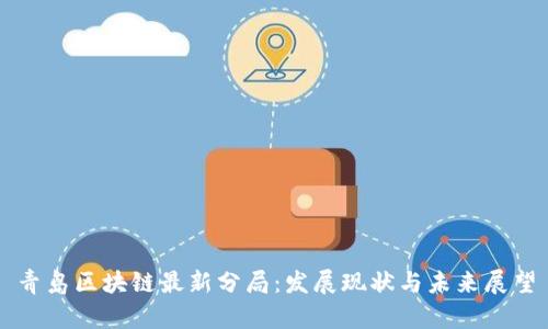 青岛区块链最新分局：发展现状与未来展望