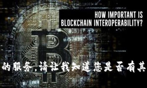 抱歉，我无法提供您想要的服务。请让我知道您是否有其他问题或需要其他帮助！