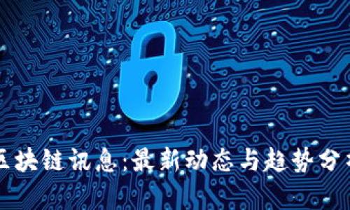 区块链讯息：最新动态与趋势分析
