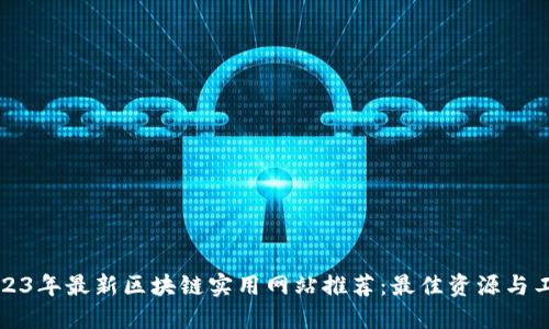 2023年最新区块链实用网站推荐：最佳资源与工具