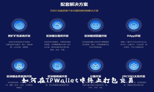 如何在TPWallet中终止打包交易