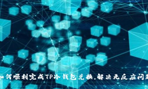 如何顺利完成TP冷钱包兑换，解决无反应问题