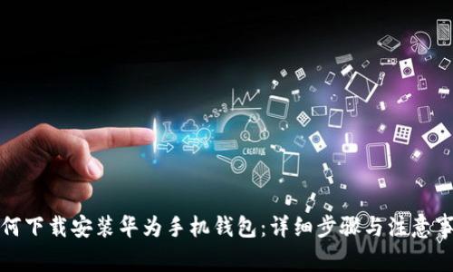 如何下载安装华为手机钱包：详细步骤与注意事项