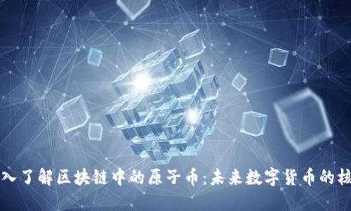 深入了解区块链中的原子币：未来数字货币的核心