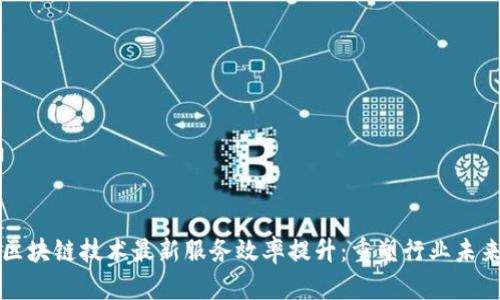 区块链技术最新服务效率提升：重塑行业未来