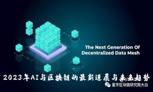 2023年AI与区块链的最新进展与未来趋势
