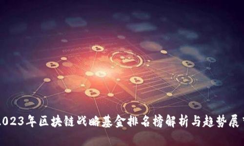 2023年区块链战略基金排名榜解析与趋势展望