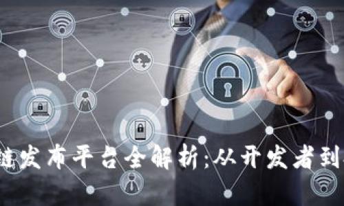 2023年最新区块链发布平台全解析：从开发者到投资者的必看指南