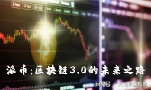 派币：区块链3.0的未来之路