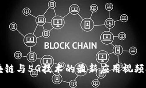 区块链与5G技术的最新应用视频推荐