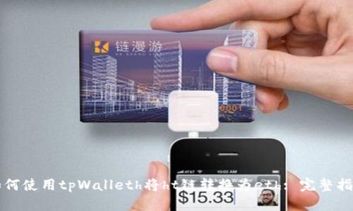 如何使用tpWalleth将ht链转换为eth: 完整指南