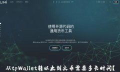 从tpWallet转以太到火币需要多长时间？