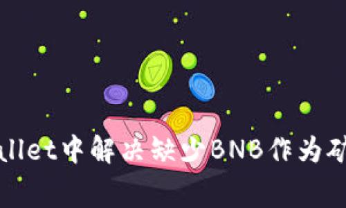如何在tpWallet中解决缺少BNB作为矿工费的问题