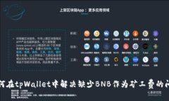 如何在tpWallet中解决缺少BNB作为矿工费的问题