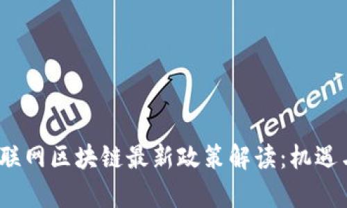 2023年互联网区块链最新政策解读：机遇与挑战并存
