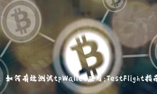 : 如何有效测试tpWallet应用：TestFlight指南