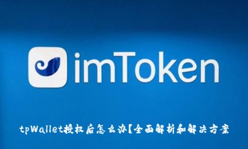 tpWallet授权后怎么办？全面解析和解决方案