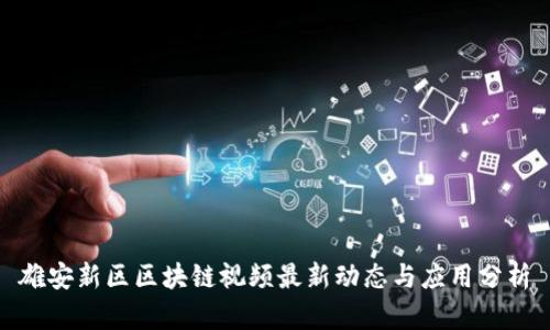 雄安新区区块链视频最新动态与应用分析