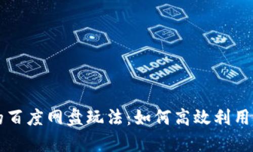 全面解析tpWallet的百度网盘玩法：如何高效利用资源并实现资产增值