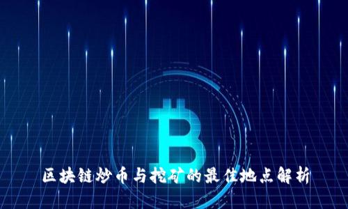 区块链炒币与挖矿的最佳地点解析