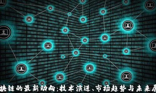 
区块链的最新动向：技术演进、市场趋势与未来展望