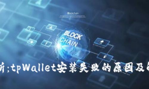 详细解析：tpWallet安装失败的原因及解决办法