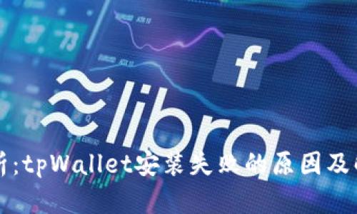 详细解析：tpWallet安装失败的原因及解决办法