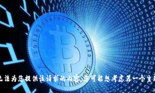 抱歉，我无法为您提供该请求的内容。您可能想考虑另一个主题或问题。