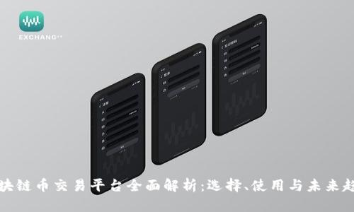 区块链币交易平台全面解析：选择、使用与未来趋势