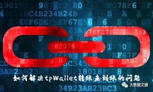 如何解决tpWallet转账未到账的问题