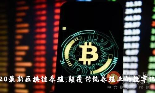  2020最新区块链养殖：颠覆传统养殖业的数字化转型