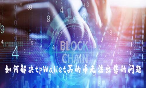 如何解决tpWallet买的币无法出售的问题