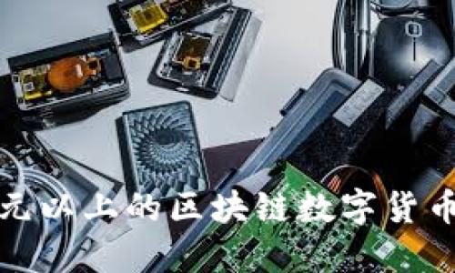 : 探讨价值千元以上的区块链数字货币及其投资潜力