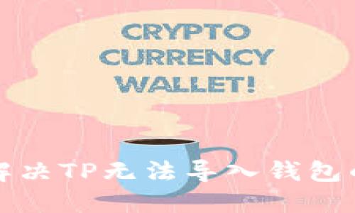  如何解决TP无法导入钱包的问题？