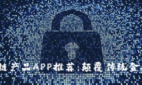 2023年最新区块链产品APP推荐：颠覆传统金融的数字化新时代
