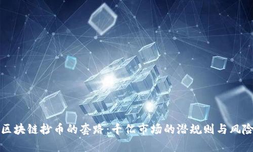 揭开区块链抄币的套路：千亿市场的潜规则与风险解析