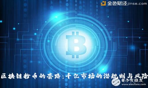 揭开区块链抄币的套路：千亿市场的潜规则与风险解析