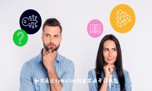 如何通过tpWallet创建芝麻开门钱包