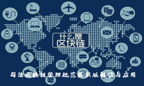 司法区块链管理规范最新版解读与应用