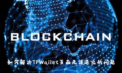 如何解决TPWallet页面无法退出的问题