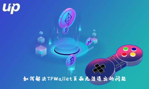 如何解决TPWallet页面无法退出的问题