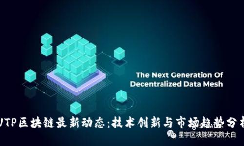 UTP区块链最新动态：技术创新与市场趋势分析